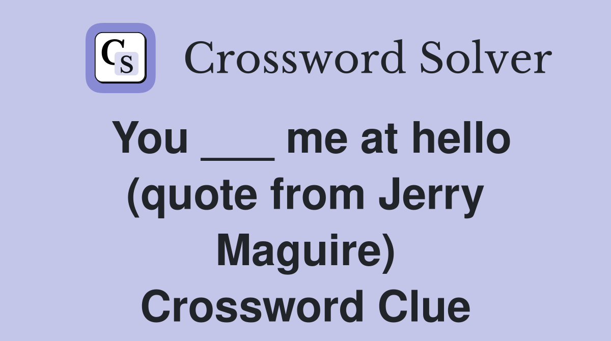 You ___ me at hello (quote from Jerry Maguire) Crossword Clue Answers